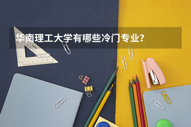 华南理工大学有哪些冷门专业？