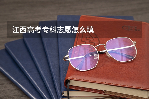 江西高考专科志愿怎么填
