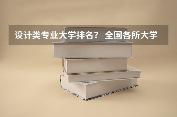 设计类专业大学排名？ 全国各所大学专业排名