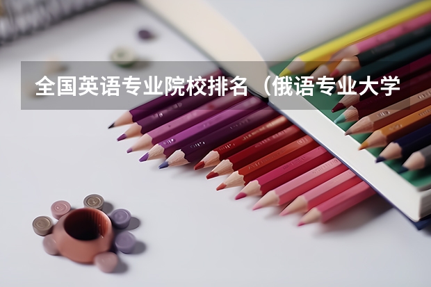 全国英语专业院校排名（俄语专业大学排名）