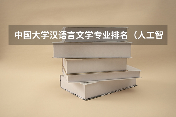 中国大学汉语言文学专业排名(人工智能专业学校排名)