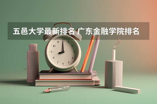 五邑大学最新排名 广东金融学院排名全国第几