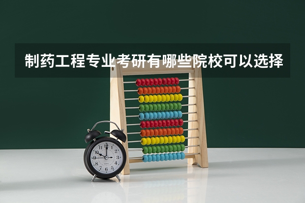 制药工程专业考研有哪些院校可以选择？