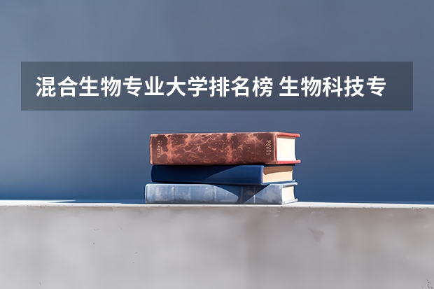 混合生物专业大学排名榜 生物科技专业的大学排名