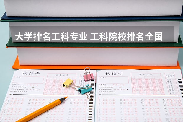 大学排名工科专业 工科院校排名全国