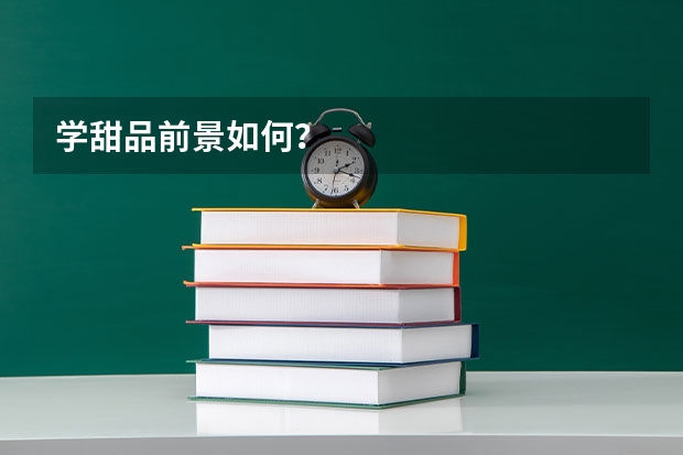学甜品前景如何?