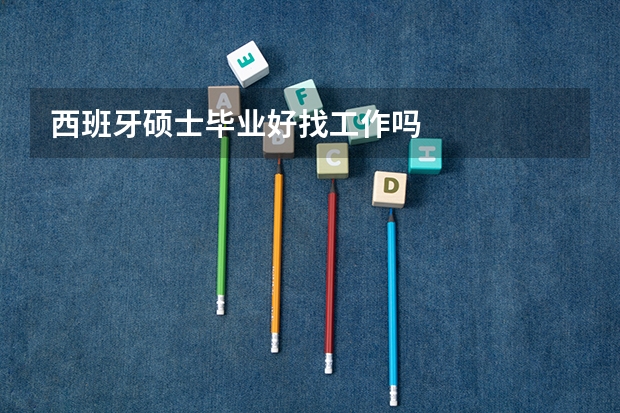 西班牙硕士毕业好找工作吗