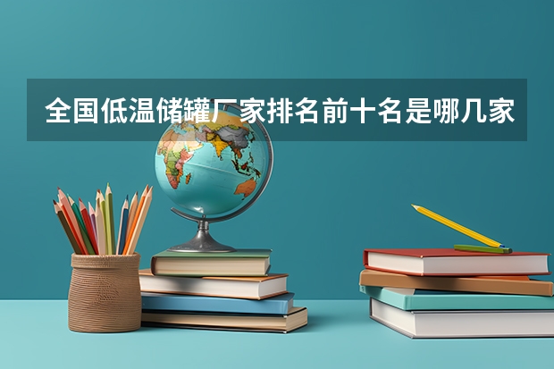 全国低温储罐厂家排名前十名是哪几家？（宿州职高学校排名）