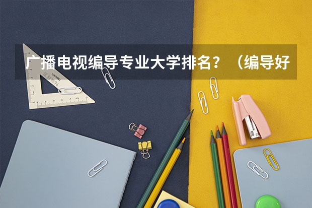 广播电视编导专业大学排名？（编导好的二本学校排名）