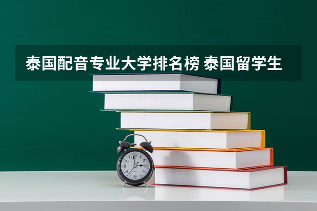 泰国配音专业大学排名榜 泰国留学生科院去的开设音乐专业的大学有那些？