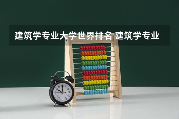 建筑学专业大学世界排名 建筑学专业大学世界排名汇总