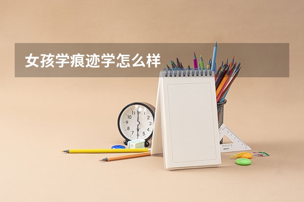 女孩学痕迹学怎么样
