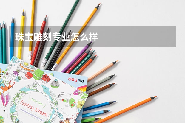 珠宝雕刻专业怎么样