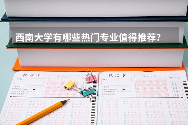 西南大学有哪些热门专业值得推荐？