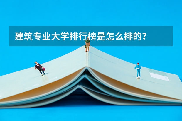 建筑专业大学排行榜是怎么排的？
