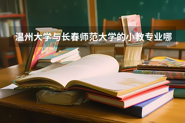 温州大学与长春师范大学的小教专业哪个更好
