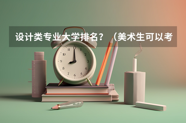 设计类专业大学排名？（美术生可以考的大学排名）
