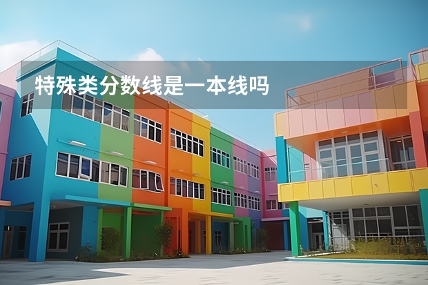 特殊类分数线是一本线吗