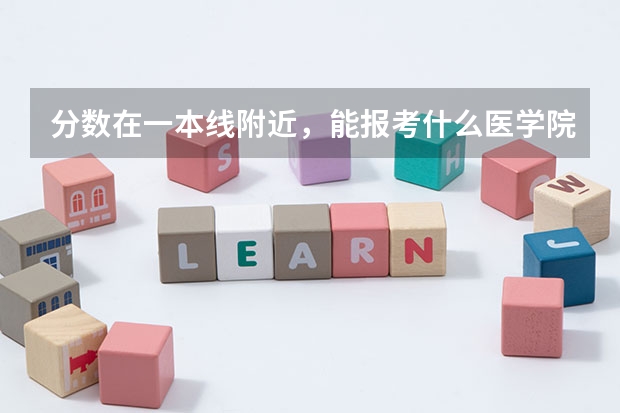 分数在一本线附近,能报考什么医学院