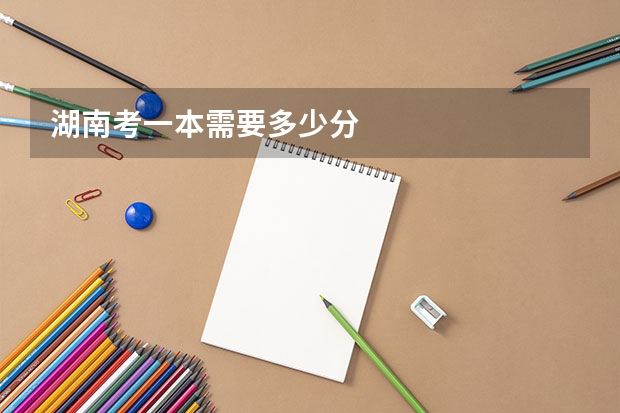 湖南考一本需要多少分