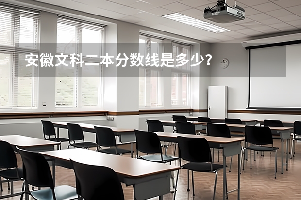 安徽文科二本分数线是多少？