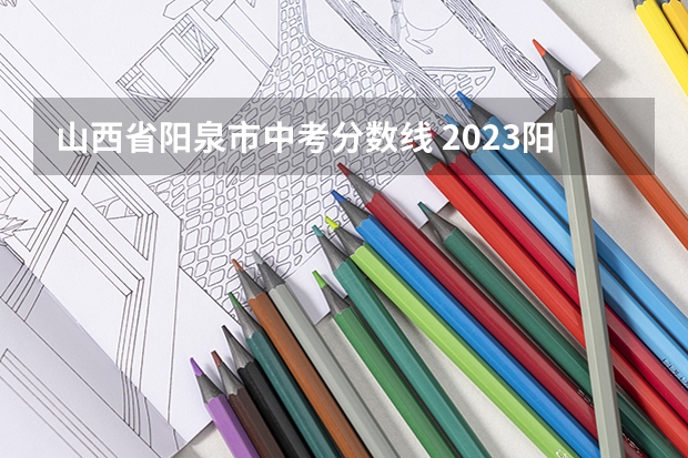 山西省阳泉市中考分数线 2023阳泉市中考分数线
