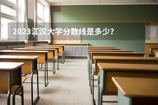 2023江汉大学分数线是多少？
