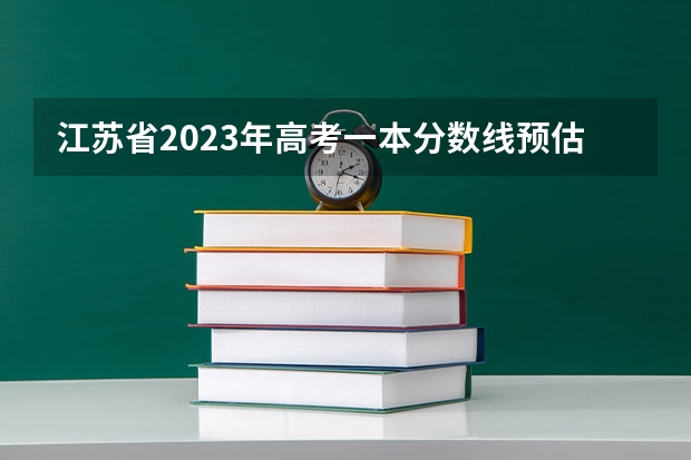 江苏省2023年高考一本分数线预估（2023江苏高考分数线一本）
