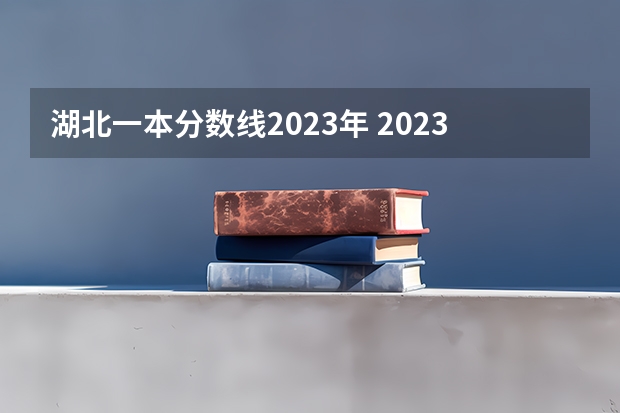 湖北一本分数线2023年 2023高考分数线湖北省一本