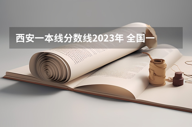 西安一本线分数线2023年 全国一本大学录取分数线表（参考，多省份汇总）