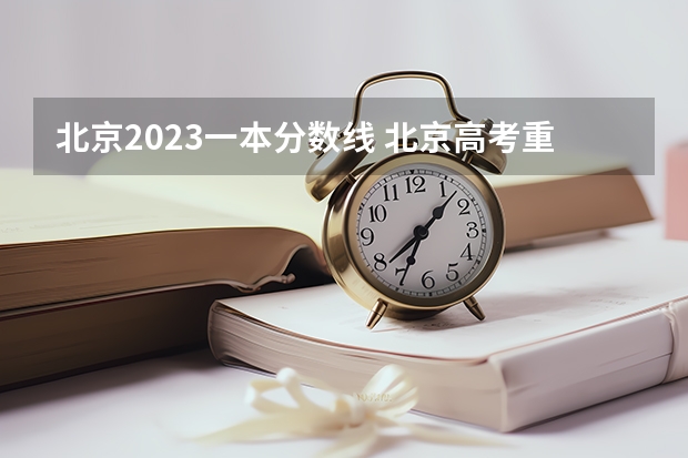 北京2023一本分数线 北京高考重点线