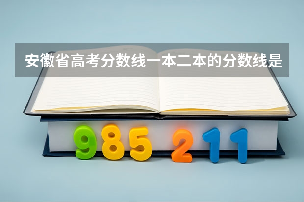 安徽省高考分数线一本二本的分数线是多少