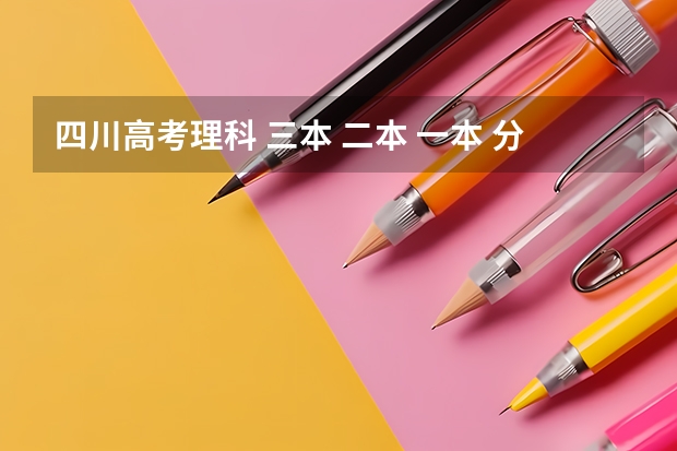 四川高考理科 三本 二本 一本 分数线大约多少?