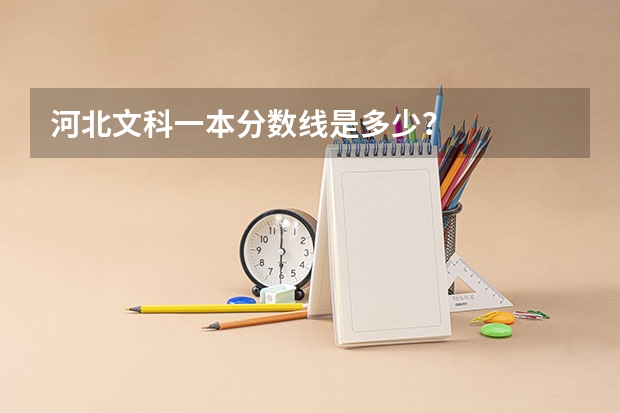 河北文科一本分数线是多少？
