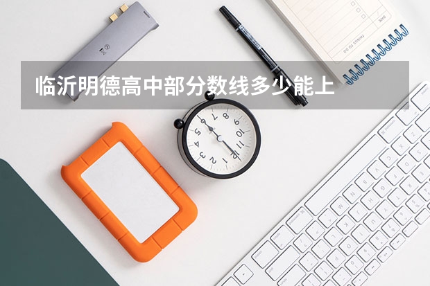 临沂明德高中部分数线多少能上