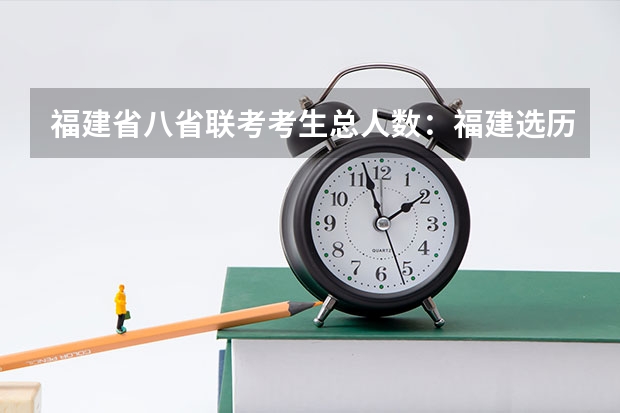 福建省八省联考考生总人数：福建选历史和物理的比例考生数量 如果不久前进行的八省联考是高考的话各大高校录取分数线会不会有所降低?