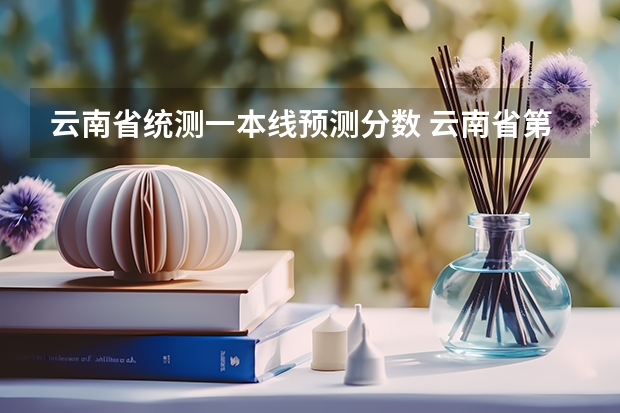 云南省统测一本线预测分数 云南省第三次省统测时间