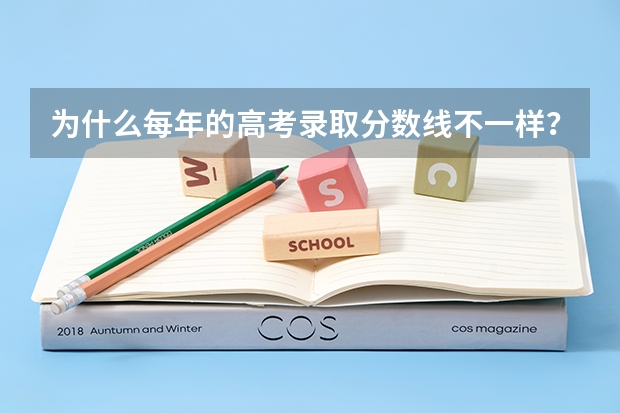 为什么每年的高考录取分数线不一样？