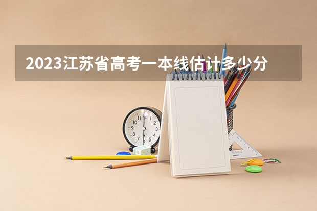 2023江苏省高考一本线估计多少分