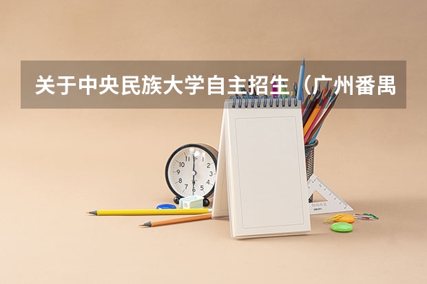 关于中央民族大学自主招生（广州番禺职业技术学院春季高考招生简章）