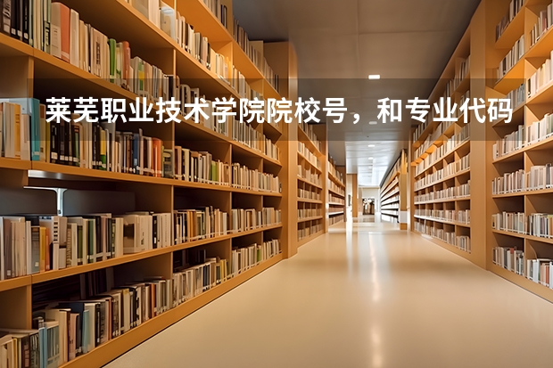 莱芜职业技术学院院校号，和专业代码是多少？