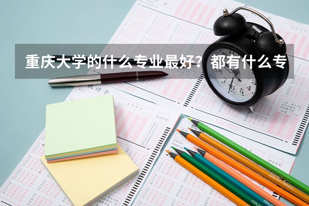 重庆大学的什么专业最好？都有什么专业？