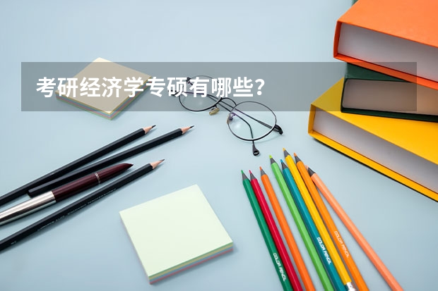 考研经济学专硕有哪些？