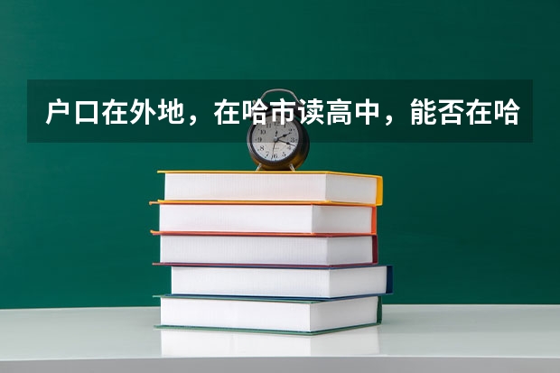户口在外地，在哈市读高中，能否在哈市参加高考（成都电子科技大学保送生好考么？）