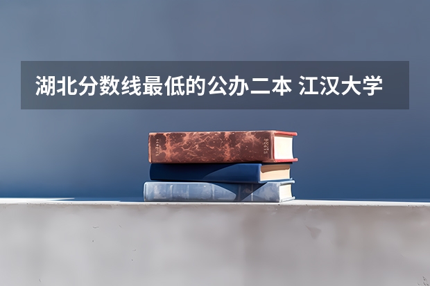 湖北分数线最低的公办二本 江汉大学的湖北省艺术类录取分数线。