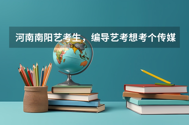 河南南阳艺考生,编导艺考想考个传媒类的专业大学,有什么要求吗
