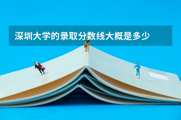 深圳大学的录取分数线大概是多少