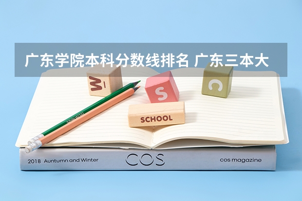 广东学院本科分数线排名 广东三本大学排名及分数线
