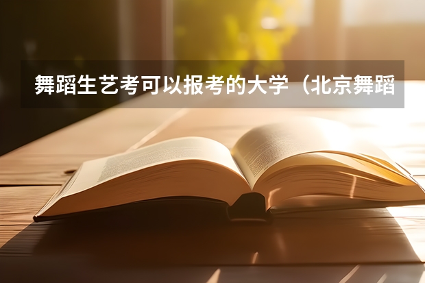 舞蹈生艺考可以报考的大学（北京舞蹈艺考机构哪家好）