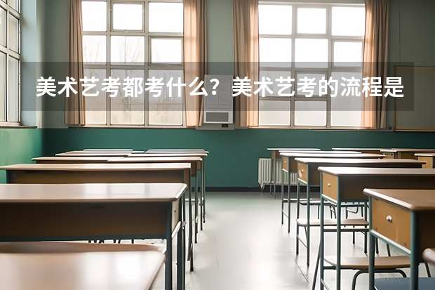美术艺考都考什么？美术艺考的流程是什么
